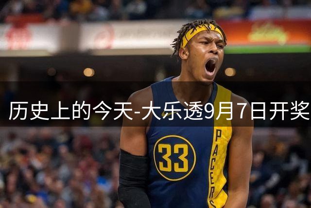 历史上的今天-大乐透9月7日开奖号码汇总