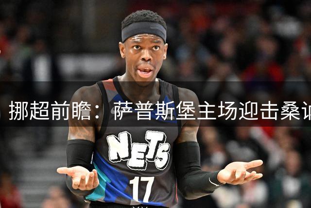 挪超前瞻：萨普斯堡主场迎击桑讷菲尤尔，主队稍占上风