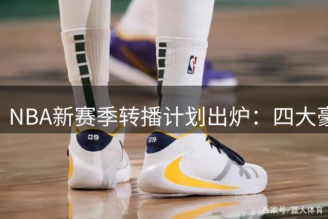 NBA新赛季转播计划出炉：四大豪门包揽34场直播